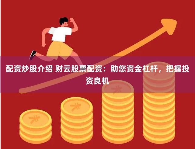 配资炒股介绍 财云股票配资：助您资金杠杆，把握投资良机