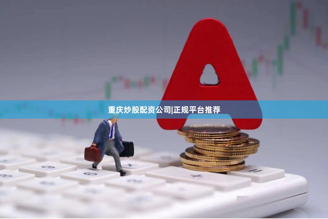 重庆炒股配资公司|正规平台推荐