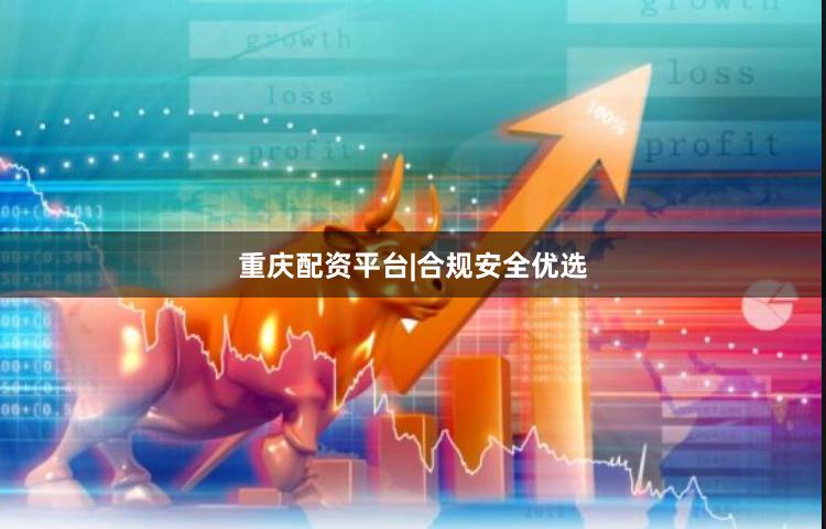 重庆配资平台|合规安全优选