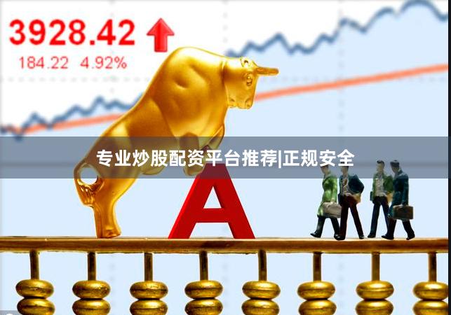 专业炒股配资平台推荐|正规安全