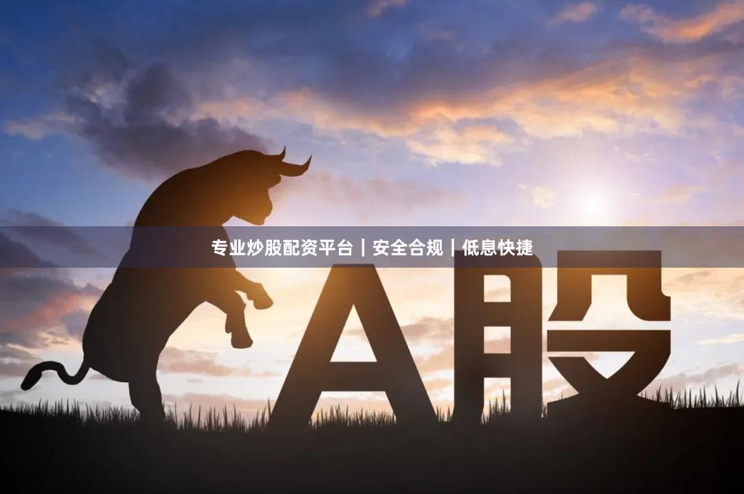 专业炒股配资平台｜安全合规｜低息快捷