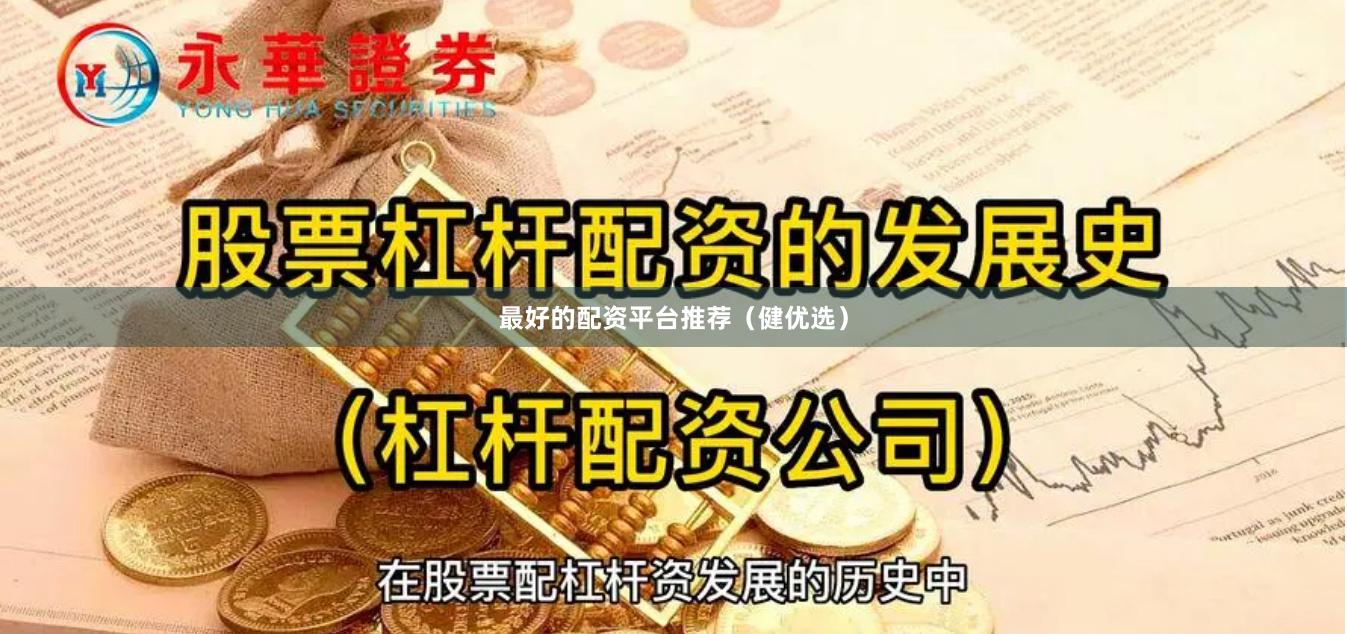 最好的配资平台推荐（健优选）