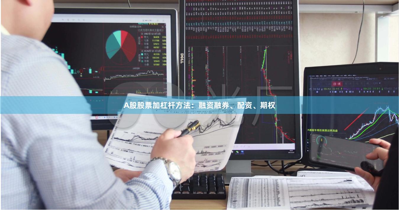 A股股票加杠杆方法：融资融券、配资、期权