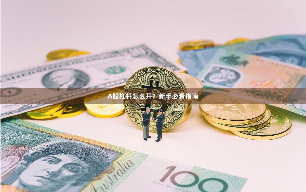 A股杠杆怎么开？新手必看指南
