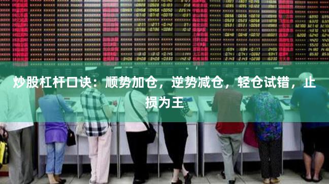 炒股杠杆口诀:顺势加仓,逆势减仓,轻仓试错,止损为王