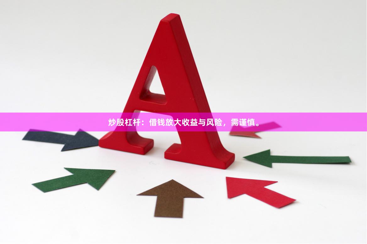 炒股杠杆：借钱放大收益与风险，需谨慎。