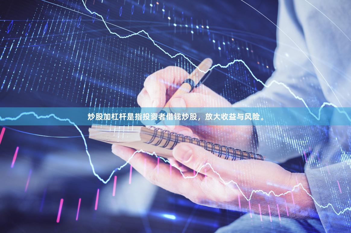 炒股加杠杆是指投资者借钱炒股，放大收益与风险。