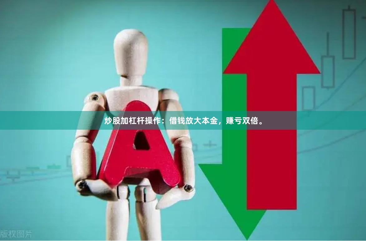 炒股加杠杆操作：借钱放大本金，赚亏双倍。