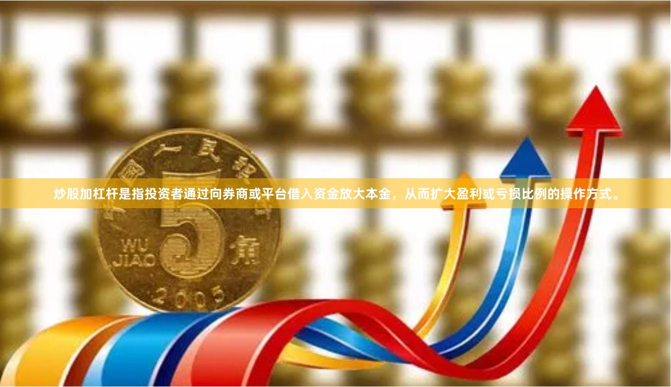 炒股加杠杆是指投资者通过向券商或平台借入资金放大本金，从而扩大盈利或亏损比例的操作方式。