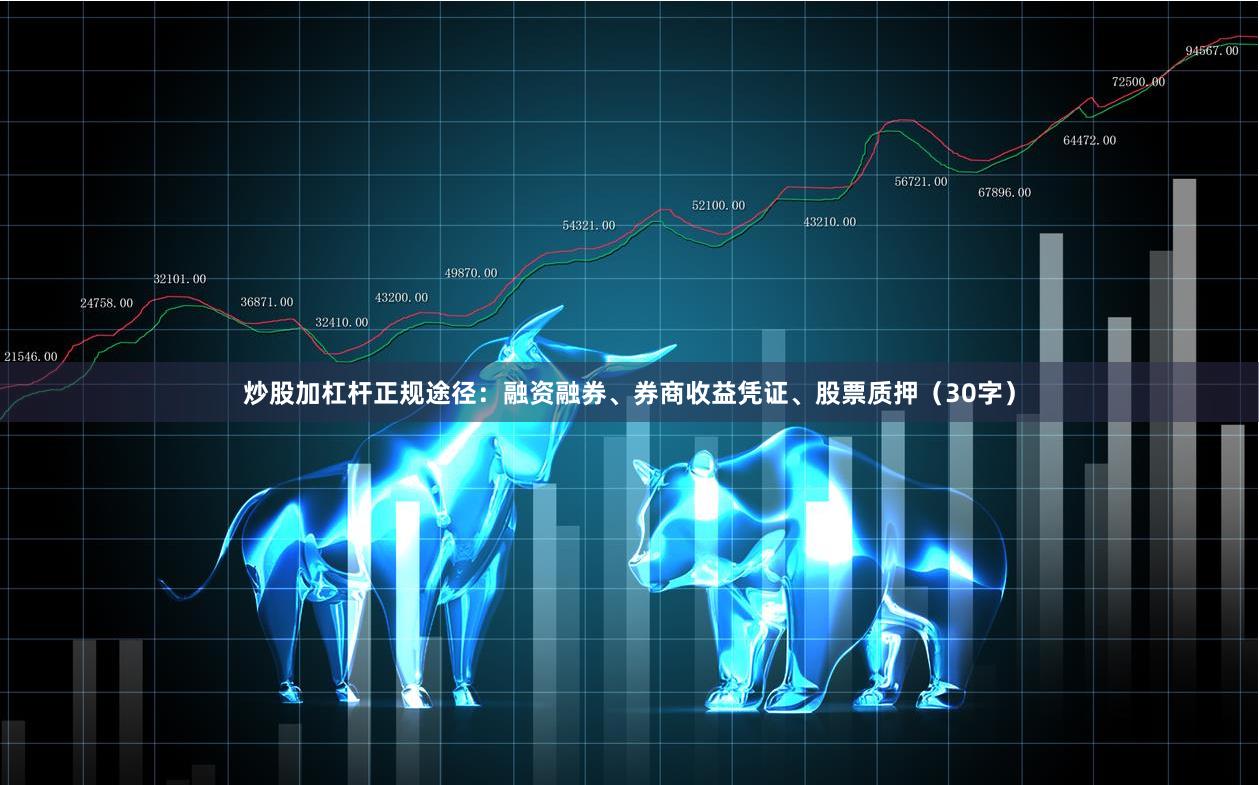 炒股加杠杆正规途径：融资融券、券商收益凭证、股票质押（30字）