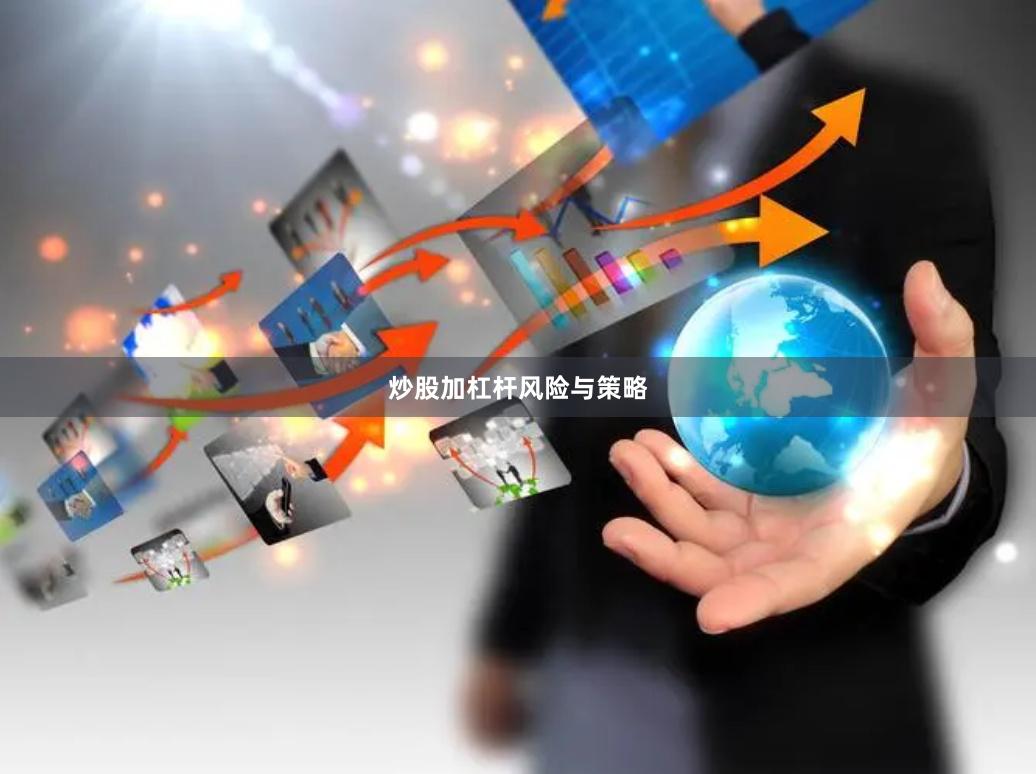 炒股加杠杆风险与策略