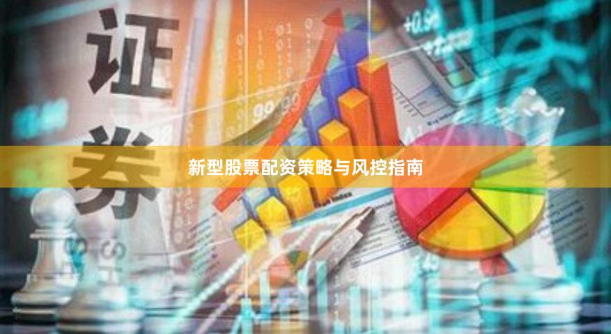 新型股票配资策略与风控指南