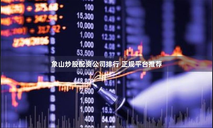 象山炒股配资公司排行 正规平台推荐