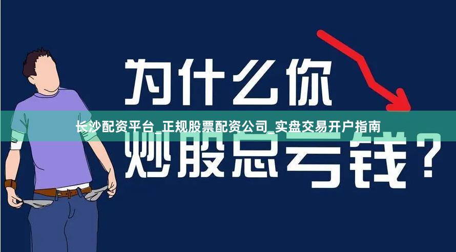 长沙配资平台_正规股票配资公司_实盘交易开户指南
