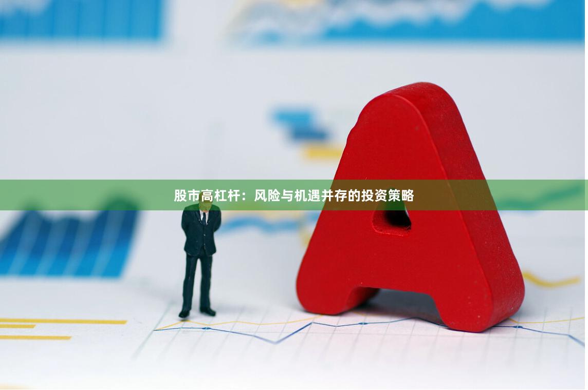 股市高杠杆：风险与机遇并存的投资策略